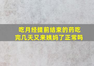 吃月经提前结束的药吃完几天又来姨妈了正常吗