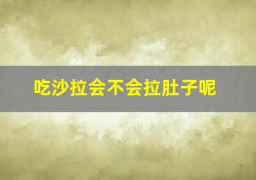 吃沙拉会不会拉肚子呢