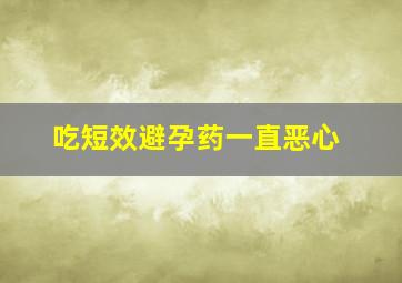 吃短效避孕药一直恶心