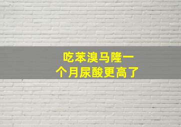 吃苯溴马隆一个月尿酸更高了