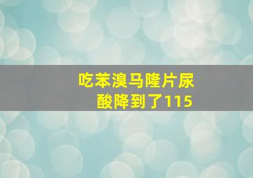 吃苯溴马隆片尿酸降到了115