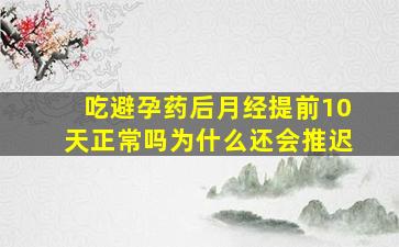 吃避孕药后月经提前10天正常吗为什么还会推迟