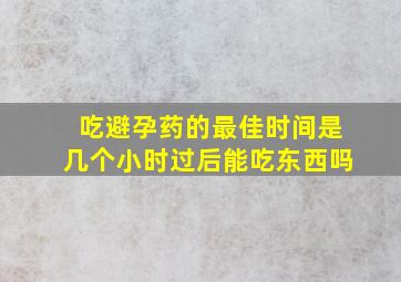 吃避孕药的最佳时间是几个小时过后能吃东西吗