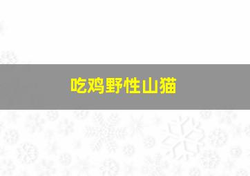 吃鸡野性山猫