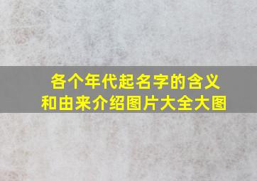 各个年代起名字的含义和由来介绍图片大全大图