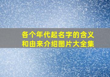 各个年代起名字的含义和由来介绍图片大全集