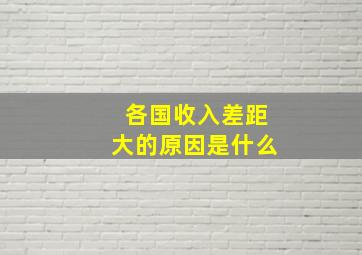 各国收入差距大的原因是什么