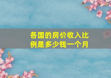 各国的房价收入比例是多少钱一个月