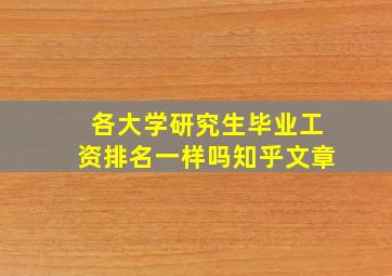 各大学研究生毕业工资排名一样吗知乎文章