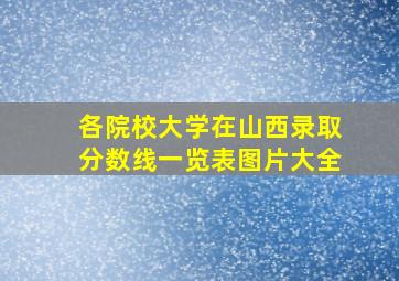 各院校大学在山西录取分数线一览表图片大全