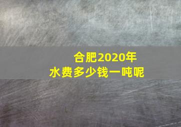 合肥2020年水费多少钱一吨呢