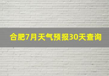 合肥7月天气预报30天查询