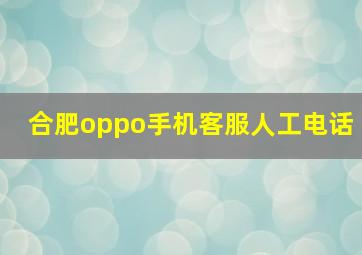 合肥oppo手机客服人工电话