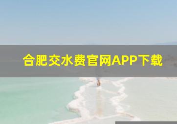 合肥交水费官网APP下载