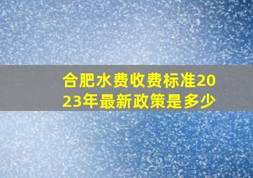 合肥水费收费标准2023年最新政策是多少