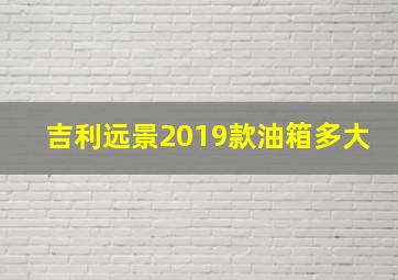 吉利远景2019款油箱多大