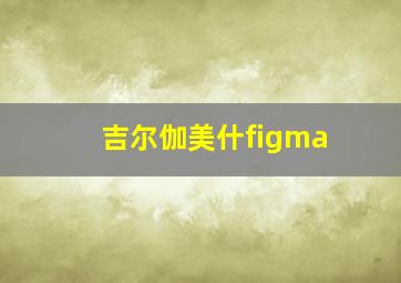 吉尔伽美什figma