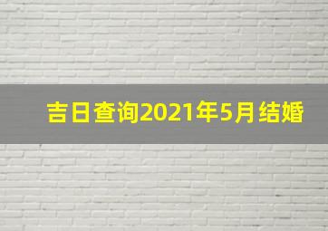 吉日查询2021年5月结婚