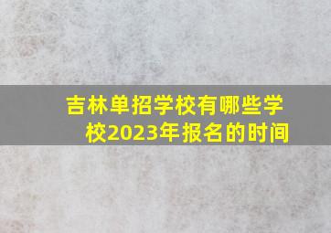 吉林单招学校有哪些学校2023年报名的时间