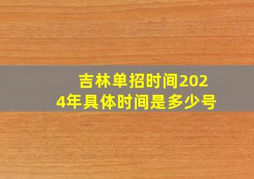 吉林单招时间2024年具体时间是多少号