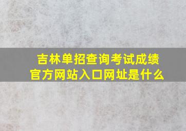 吉林单招查询考试成绩官方网站入口网址是什么