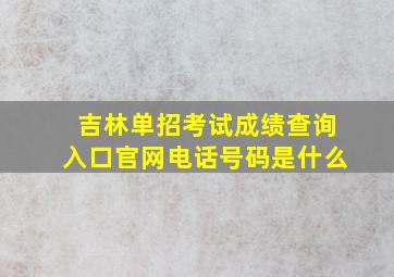 吉林单招考试成绩查询入口官网电话号码是什么