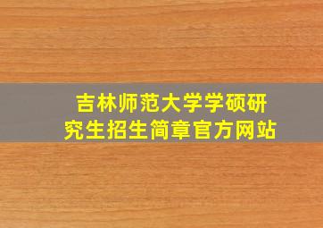 吉林师范大学学硕研究生招生简章官方网站