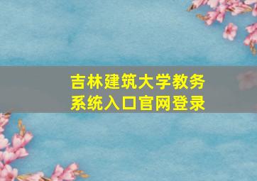 吉林建筑大学教务系统入口官网登录