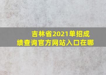 吉林省2021单招成绩查询官方网站入口在哪