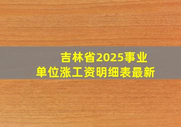 吉林省2025事业单位涨工资明细表最新