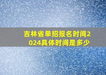 吉林省单招报名时间2024具体时间是多少