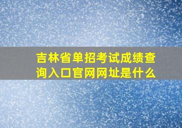 吉林省单招考试成绩查询入口官网网址是什么