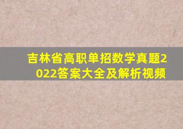 吉林省高职单招数学真题2022答案大全及解析视频