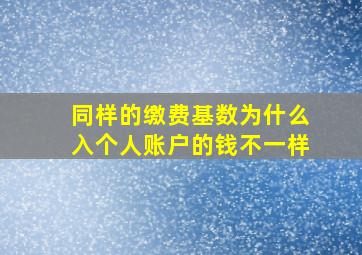 同样的缴费基数为什么入个人账户的钱不一样