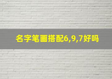 名字笔画搭配6,9,7好吗