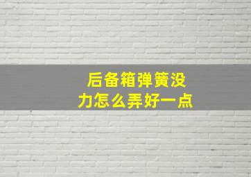 后备箱弹簧没力怎么弄好一点