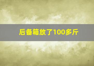 后备箱放了100多斤