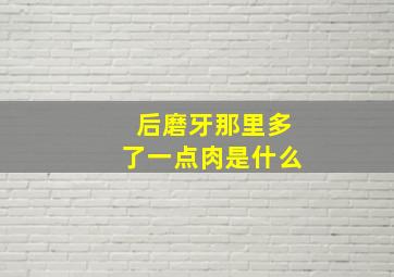 后磨牙那里多了一点肉是什么