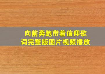 向前奔跑带着信仰歌词完整版图片视频播放