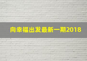 向幸福出发最新一期2018