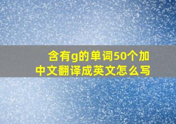 含有g的单词50个加中文翻译成英文怎么写