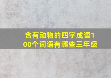 含有动物的四字成语100个词语有哪些三年级