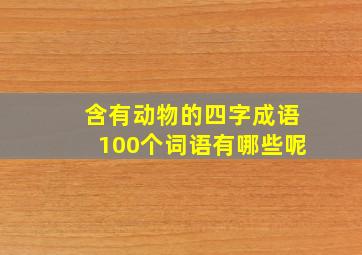 含有动物的四字成语100个词语有哪些呢