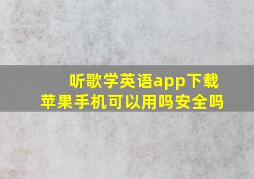 听歌学英语app下载苹果手机可以用吗安全吗