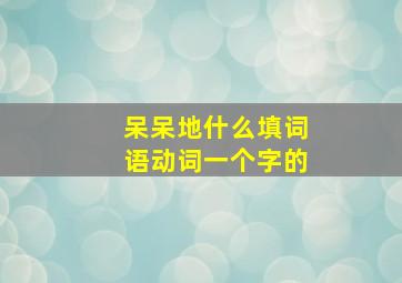 呆呆地什么填词语动词一个字的