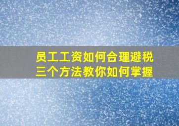 员工工资如何合理避税三个方法教你如何掌握