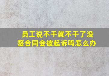 员工说不干就不干了没签合同会被起诉吗怎么办