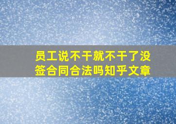 员工说不干就不干了没签合同合法吗知乎文章