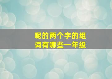 呢的两个字的组词有哪些一年级