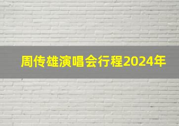 周传雄演唱会行程2024年